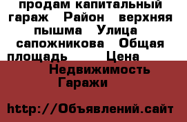 продам капитальный гараж › Район ­ верхняя пышма › Улица ­ сапожникова › Общая площадь ­ 30 › Цена ­ 430 000 -  Недвижимость » Гаражи   
